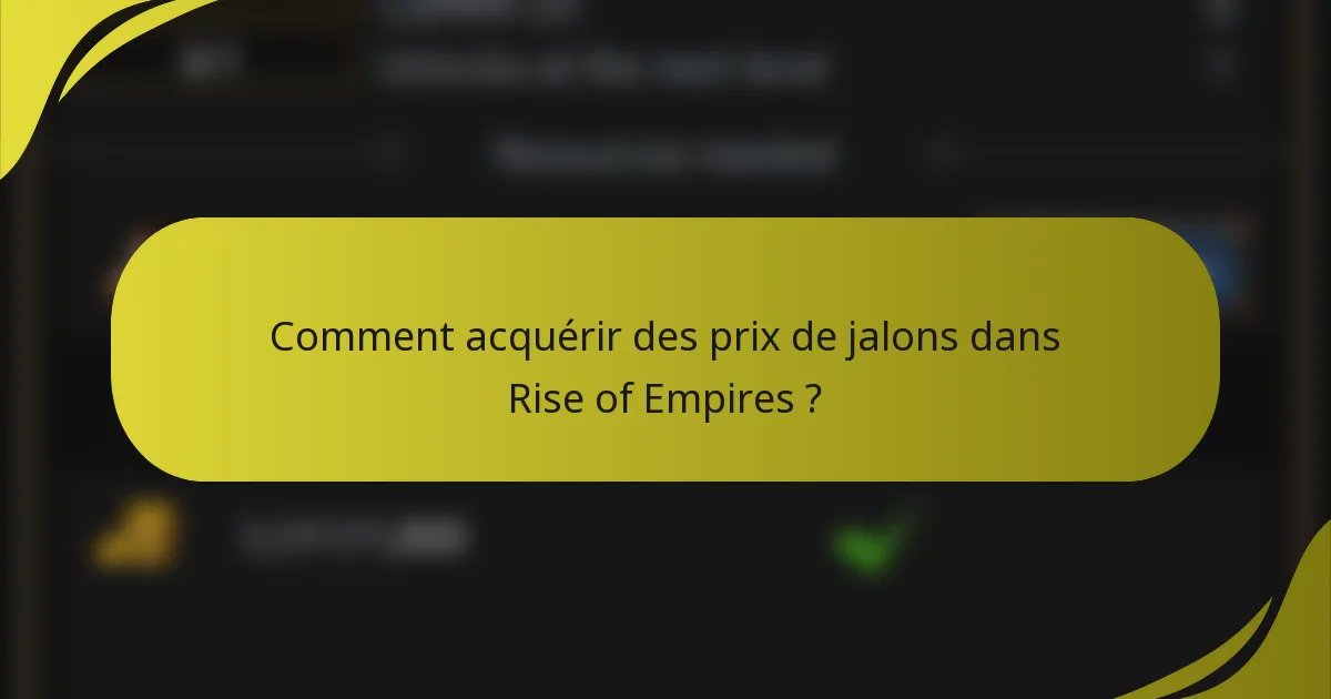 Comment acquérir des prix de jalons dans Rise of Empires ?