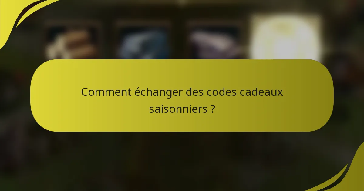 Comment échanger des codes cadeaux saisonniers ?