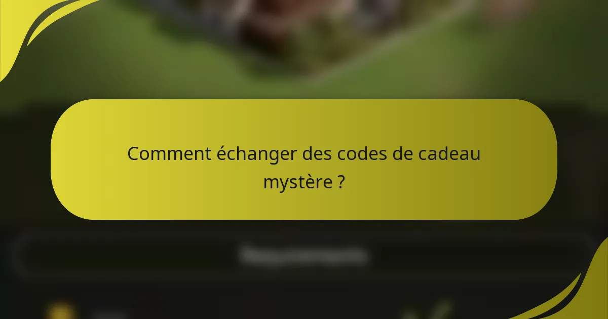 Comment échanger des codes de cadeau mystère ?