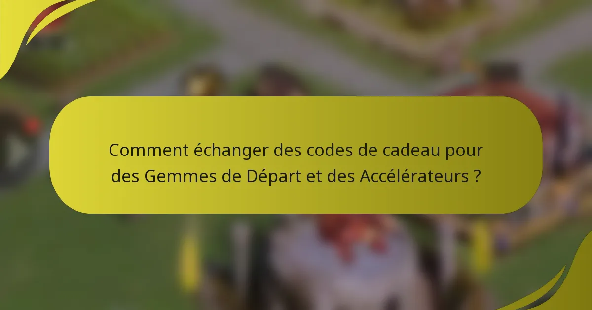 Comment échanger des codes de cadeau pour des Gemmes de Départ et des Accélérateurs ?
