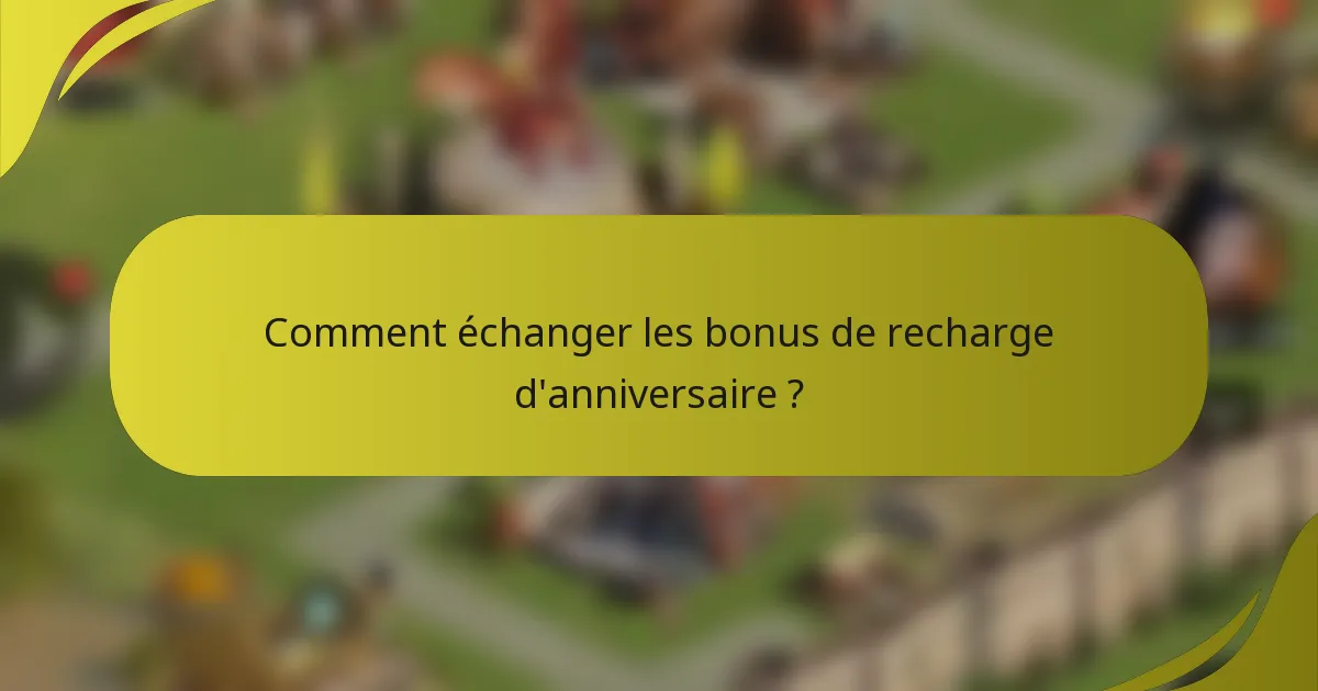 Comment échanger les bonus de recharge d'anniversaire ?