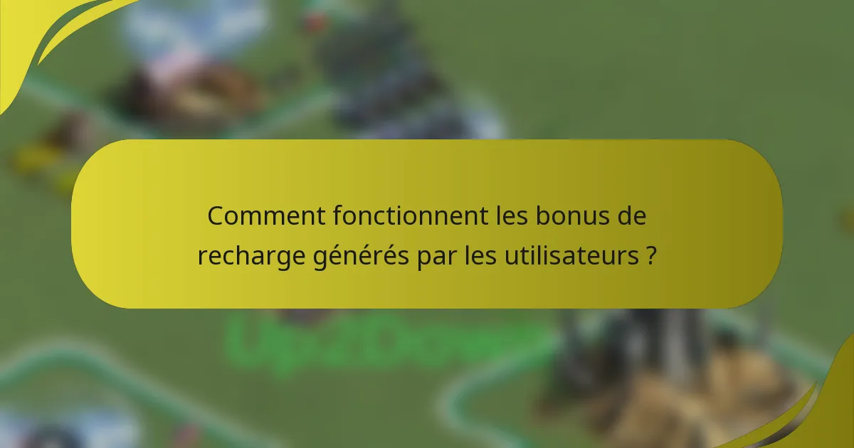 Comment fonctionnent les bonus de recharge générés par les utilisateurs ?