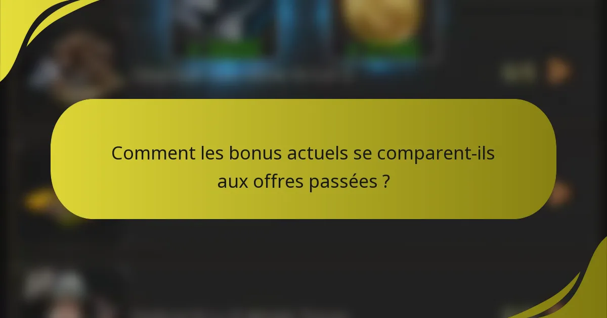 Comment les bonus actuels se comparent-ils aux offres passées ?