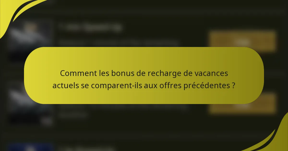 Comment les bonus de recharge de vacances actuels se comparent-ils aux offres précédentes ?