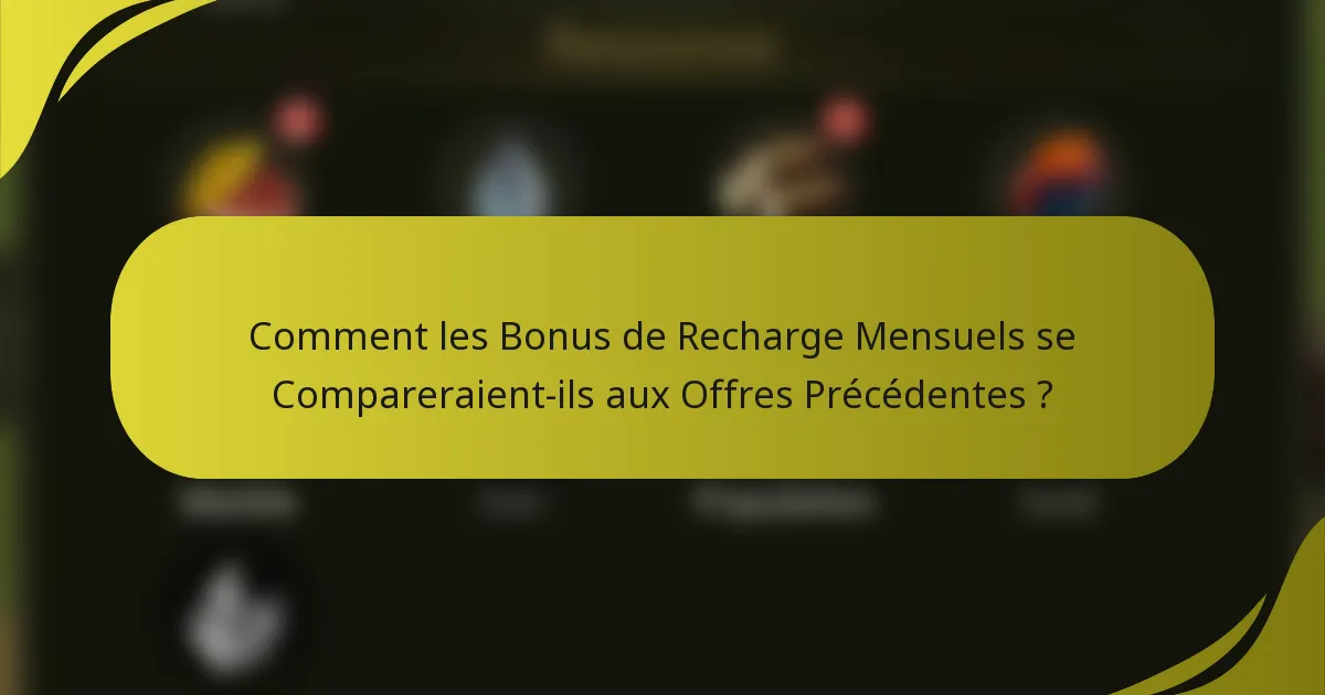 Comment les Bonus de Recharge Mensuels se Compareraient-ils aux Offres Précédentes ?