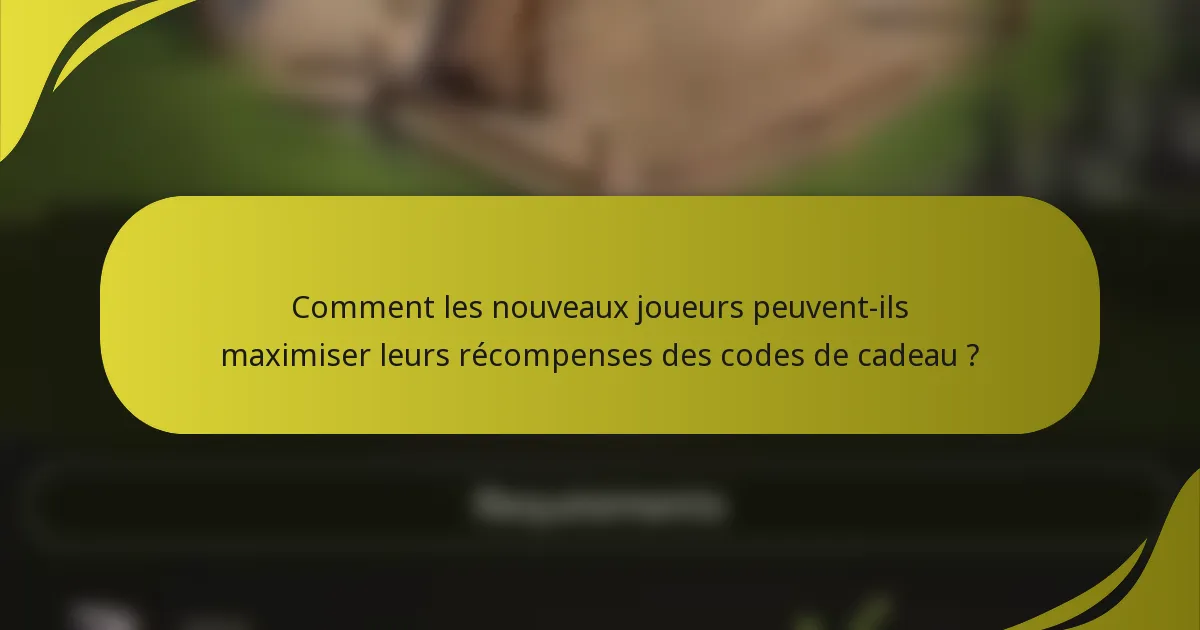 Comment les nouveaux joueurs peuvent-ils maximiser leurs récompenses des codes de cadeau ?