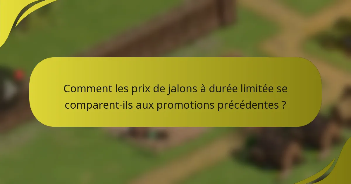 Comment les prix de jalons à durée limitée se comparent-ils aux promotions précédentes ?
