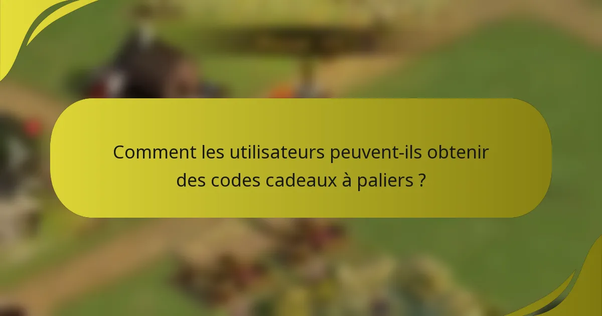 Comment les utilisateurs peuvent-ils obtenir des codes cadeaux à paliers ?