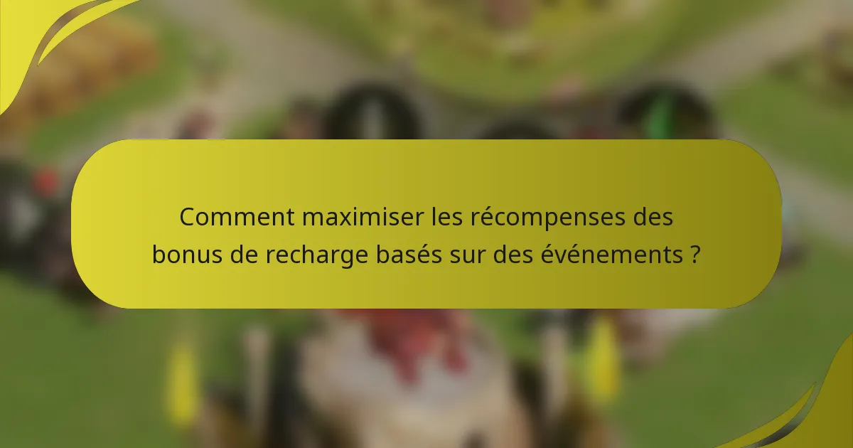 Comment maximiser les récompenses des bonus de recharge basés sur des événements ?