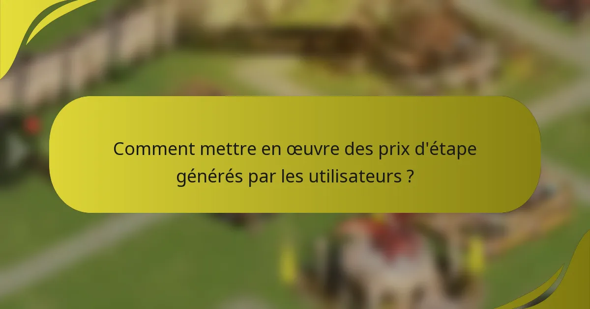 Comment mettre en œuvre des prix d'étape générés par les utilisateurs ?