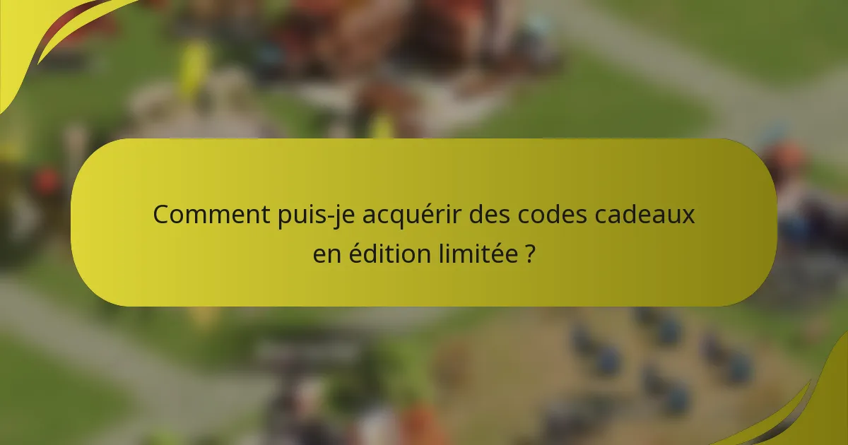 Comment puis-je acquérir des codes cadeaux en édition limitée ?