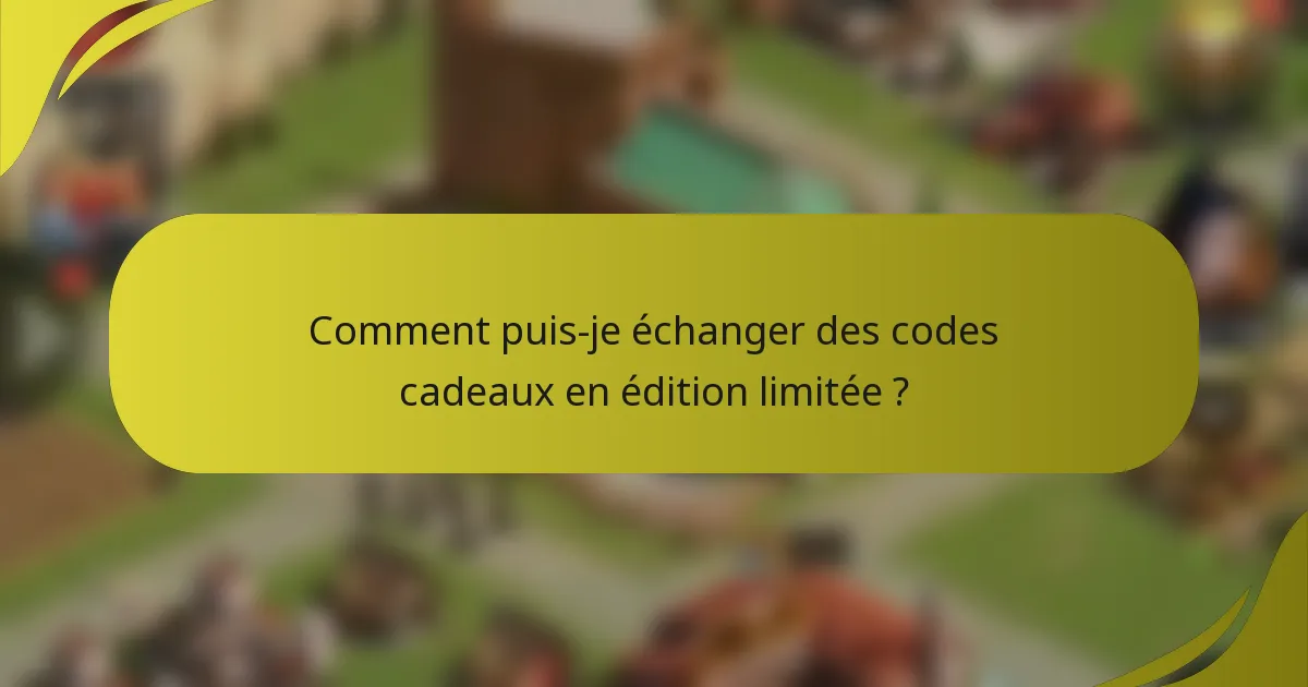 Comment puis-je échanger des codes cadeaux en édition limitée ?