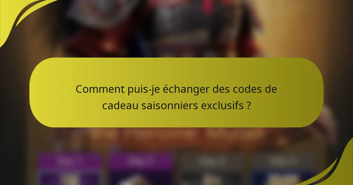 Comment puis-je échanger des codes de cadeau saisonniers exclusifs ?