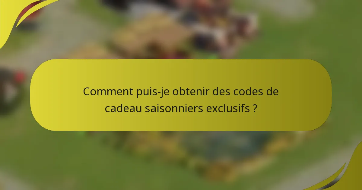 Comment puis-je obtenir des codes de cadeau saisonniers exclusifs ?