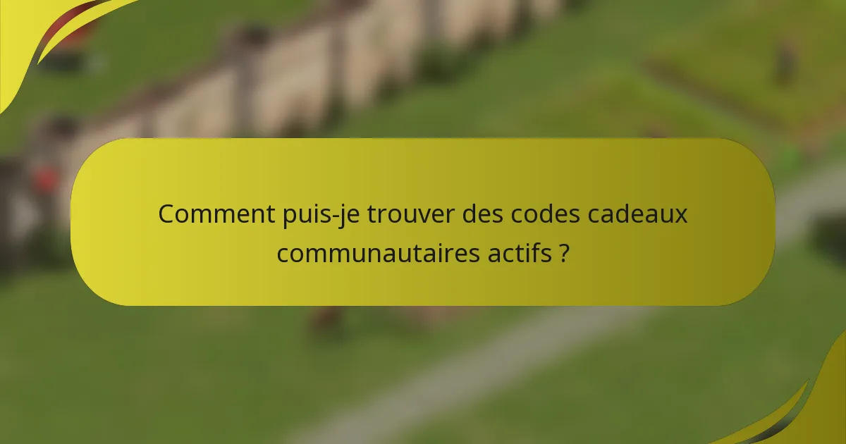 Comment puis-je trouver des codes cadeaux communautaires actifs ?