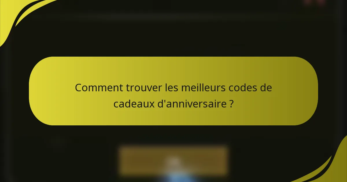 Comment trouver les meilleurs codes de cadeaux d'anniversaire ?