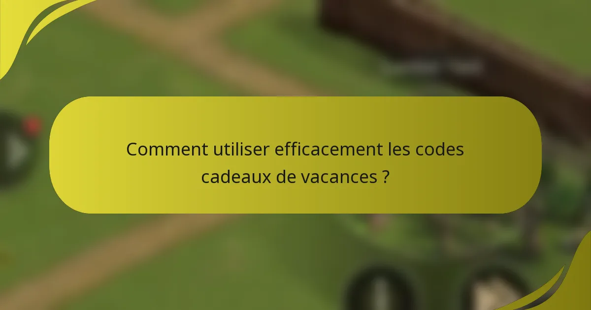Comment utiliser efficacement les codes cadeaux de vacances ?