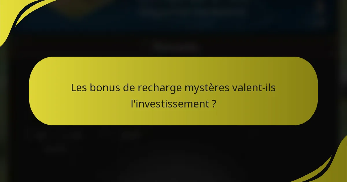 Les bonus de recharge mystères valent-ils l'investissement ?