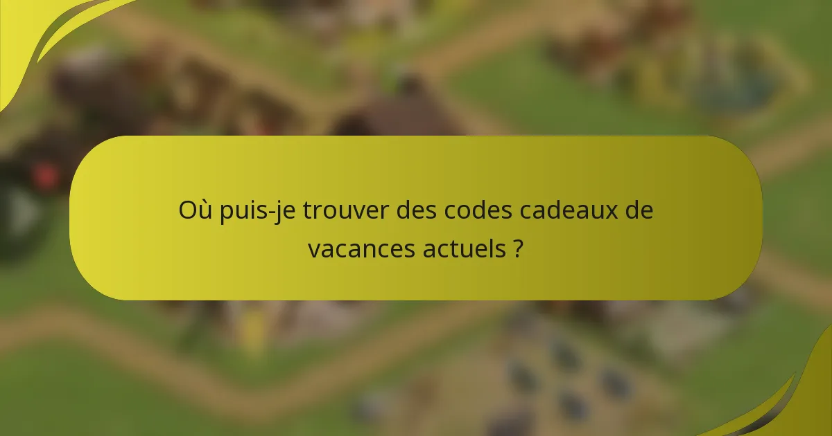 Où puis-je trouver des codes cadeaux de vacances actuels ?