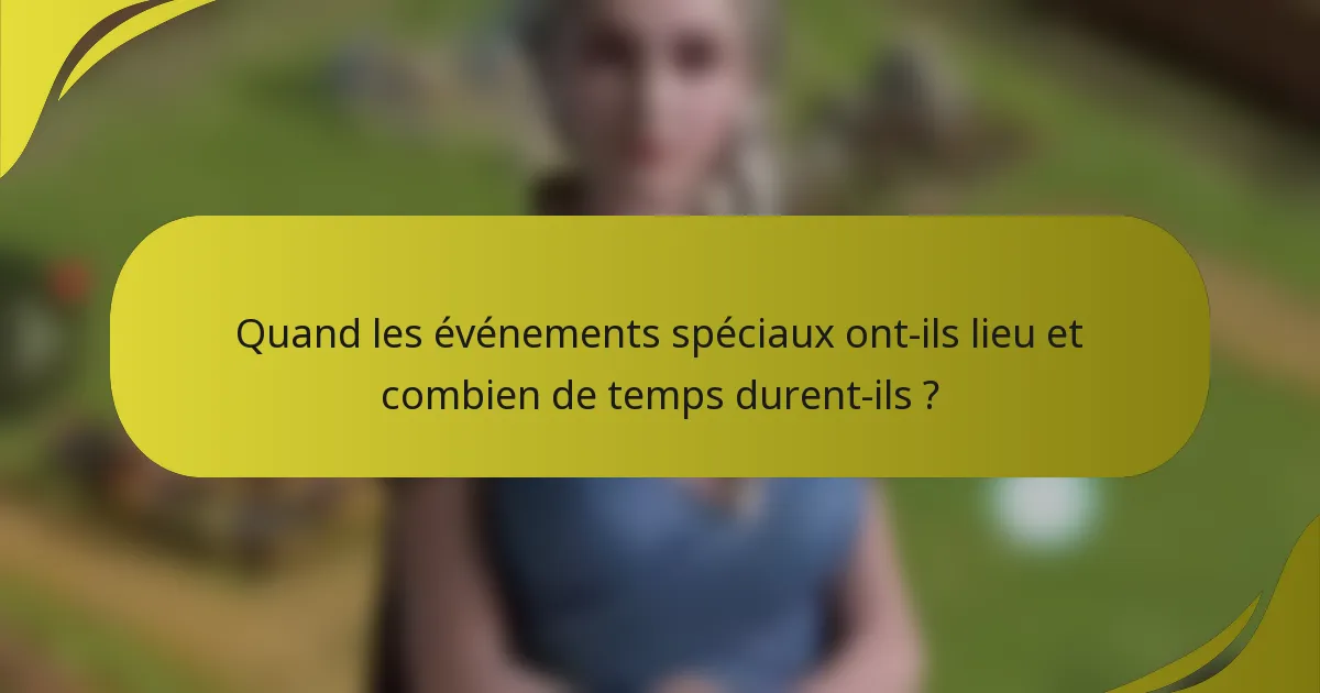Quand les événements spéciaux ont-ils lieu et combien de temps durent-ils ?