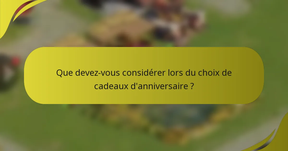 Que devez-vous considérer lors du choix de cadeaux d'anniversaire ?