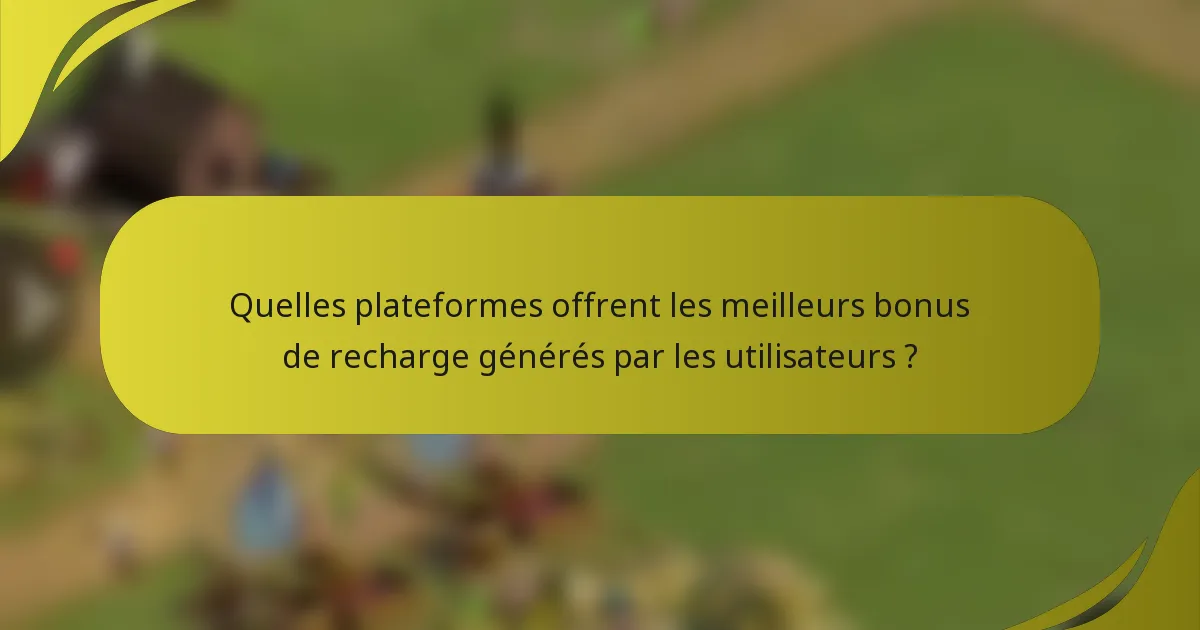 Quelles plateformes offrent les meilleurs bonus de recharge générés par les utilisateurs ?