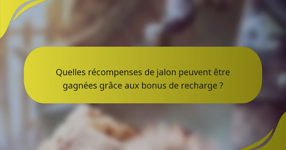 Quelles récompenses de jalon peuvent être gagnées grâce aux bonus de recharge ?