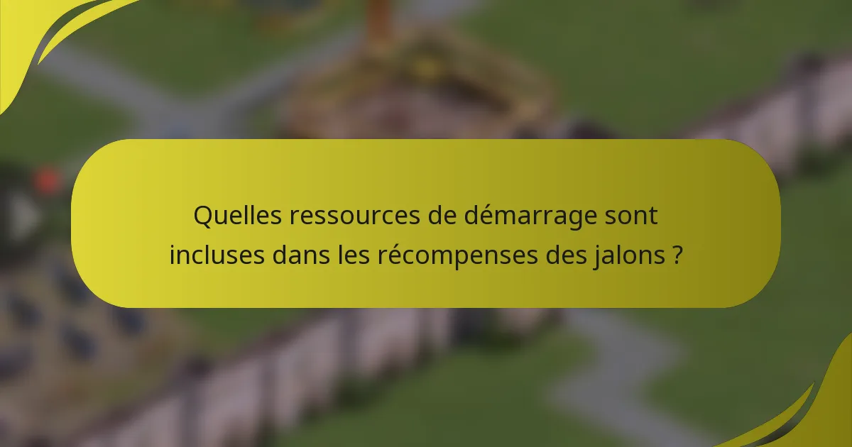 Quelles ressources de démarrage sont incluses dans les récompenses des jalons ?