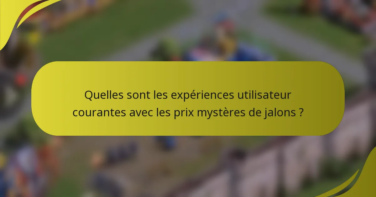 Quelles sont les expériences utilisateur courantes avec les prix mystères de jalons ?