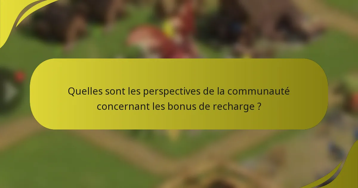 Quelles sont les perspectives de la communauté concernant les bonus de recharge ?