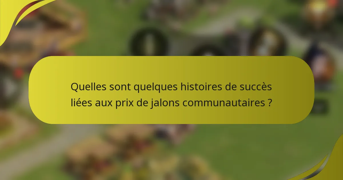 Quelles sont quelques histoires de succès liées aux prix de jalons communautaires ?