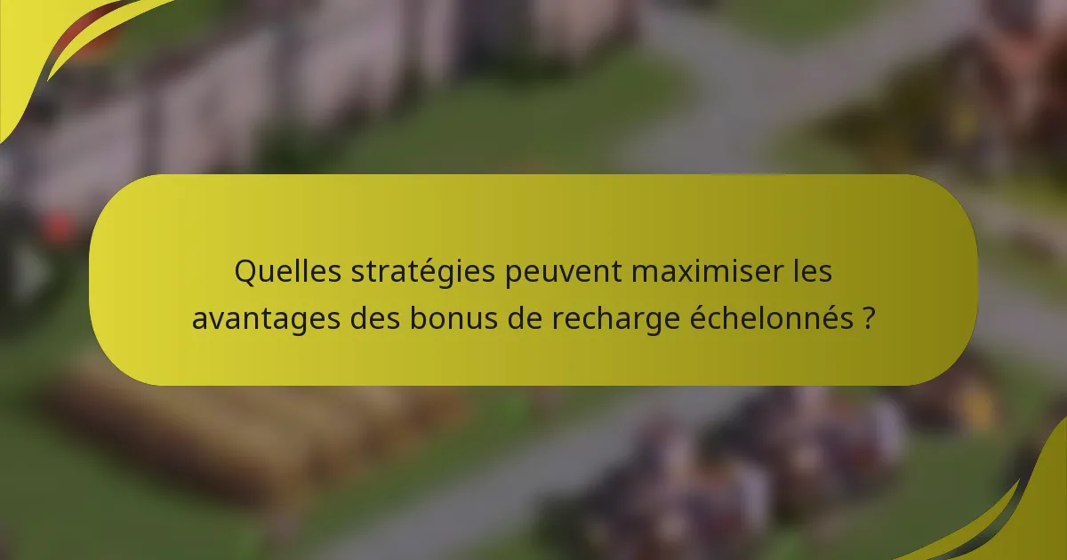Quelles stratégies peuvent maximiser les avantages des bonus de recharge échelonnés ?