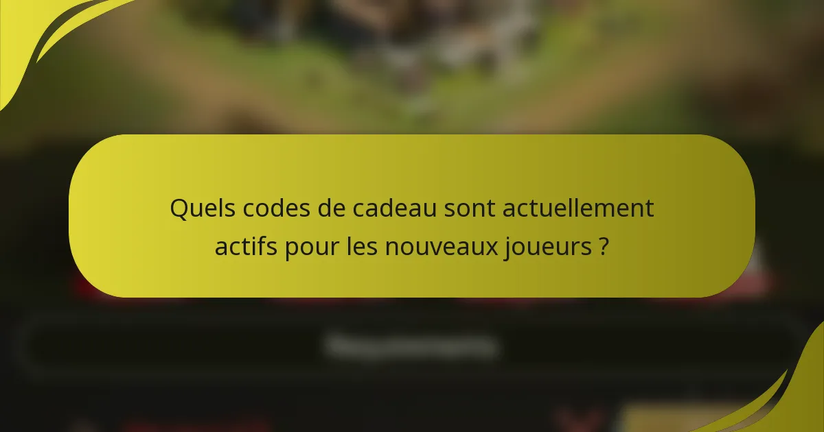 Quels codes de cadeau sont actuellement actifs pour les nouveaux joueurs ?