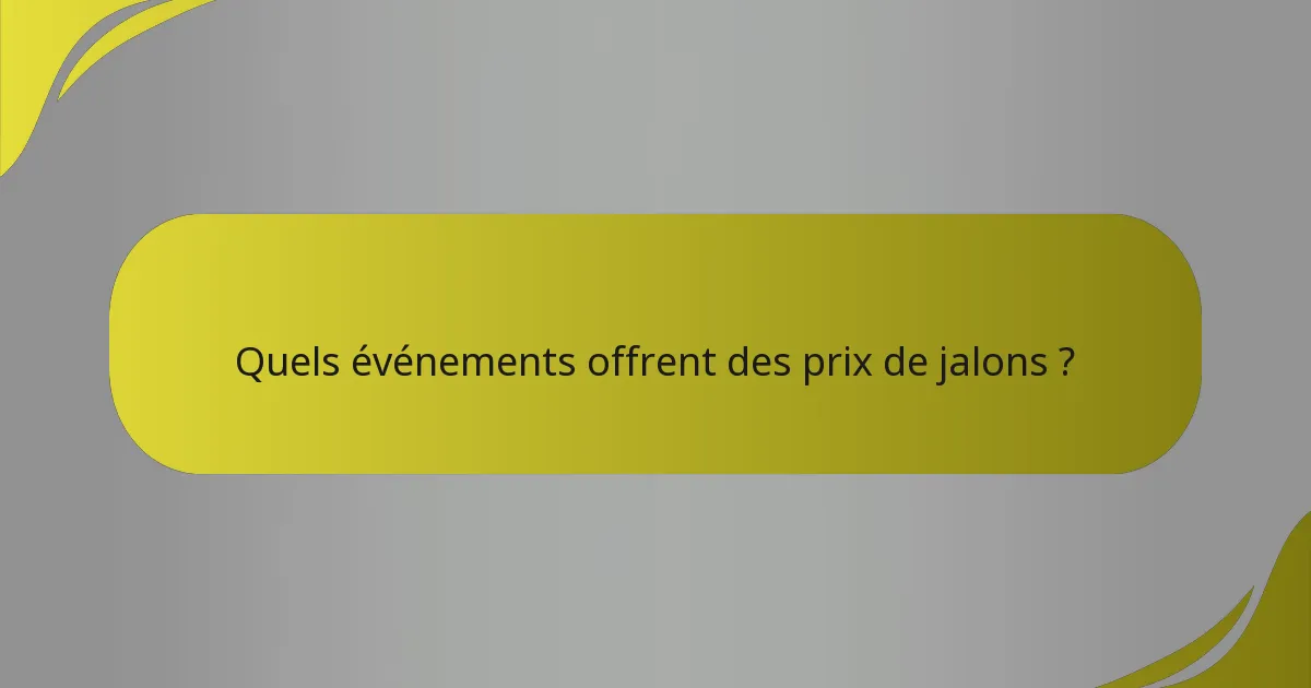Quels événements offrent des prix de jalons ?