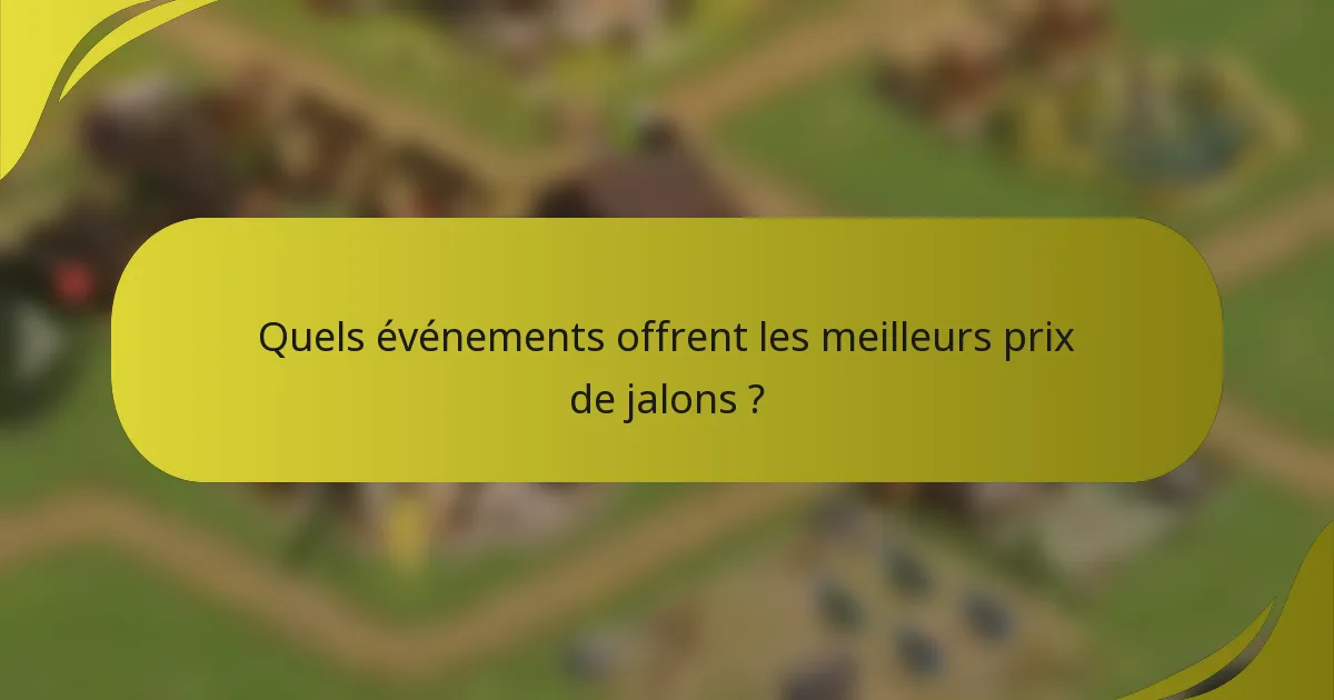 Quels événements offrent les meilleurs prix de jalons ?