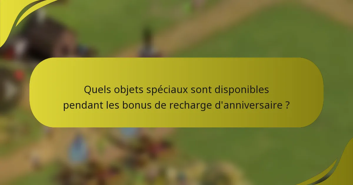 Quels objets spéciaux sont disponibles pendant les bonus de recharge d'anniversaire ?