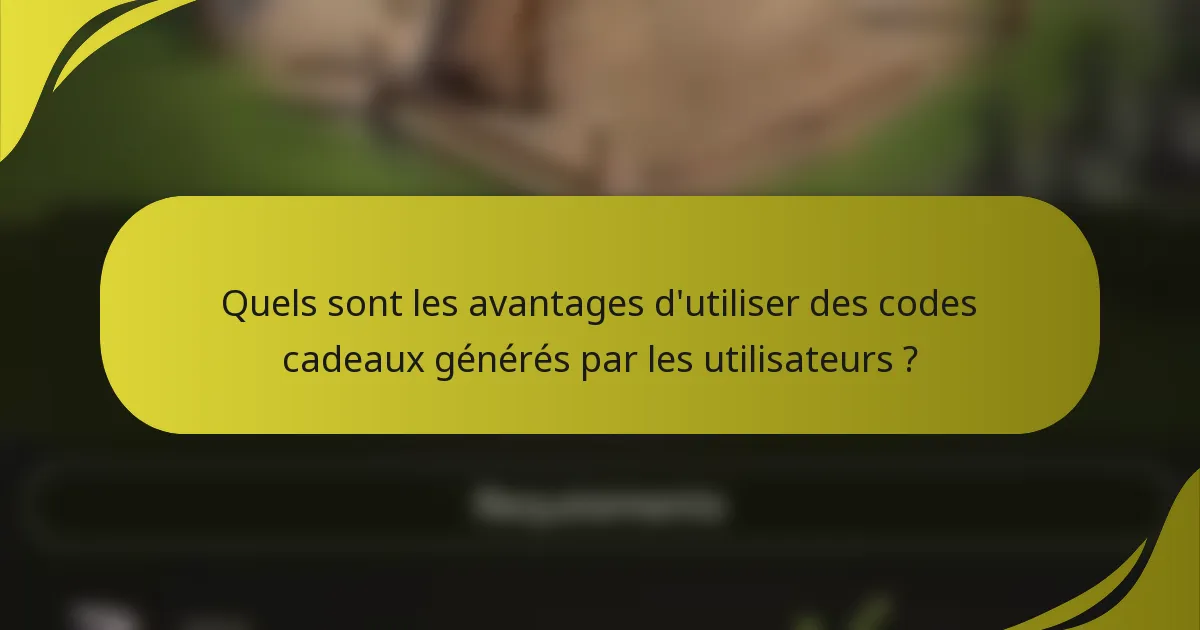 Quels sont les avantages d'utiliser des codes cadeaux générés par les utilisateurs ?
