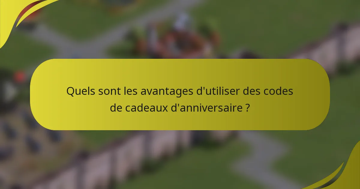 Quels sont les avantages d'utiliser des codes de cadeaux d'anniversaire ?
