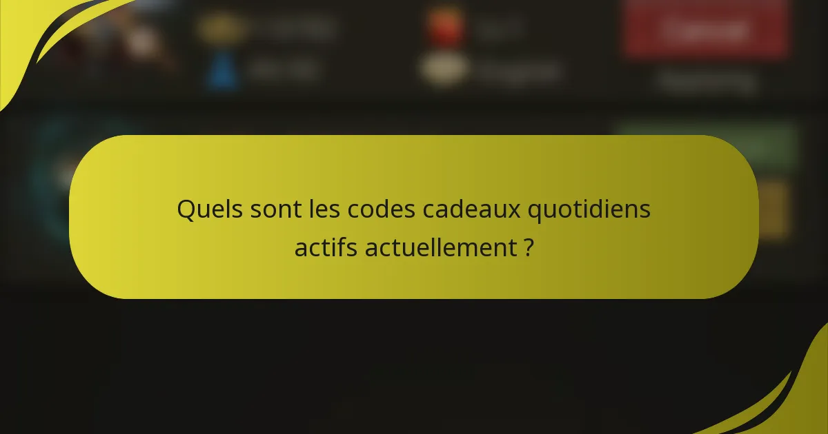 Quels sont les codes cadeaux quotidiens actifs actuellement ?