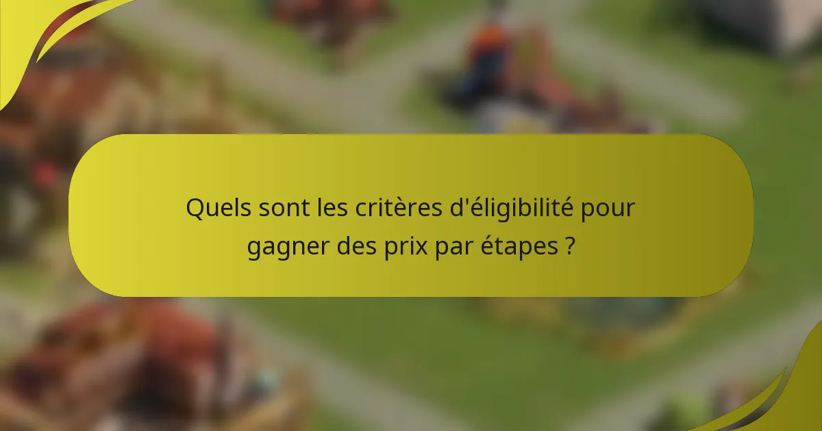 Quels sont les critères d'éligibilité pour gagner des prix par étapes ?