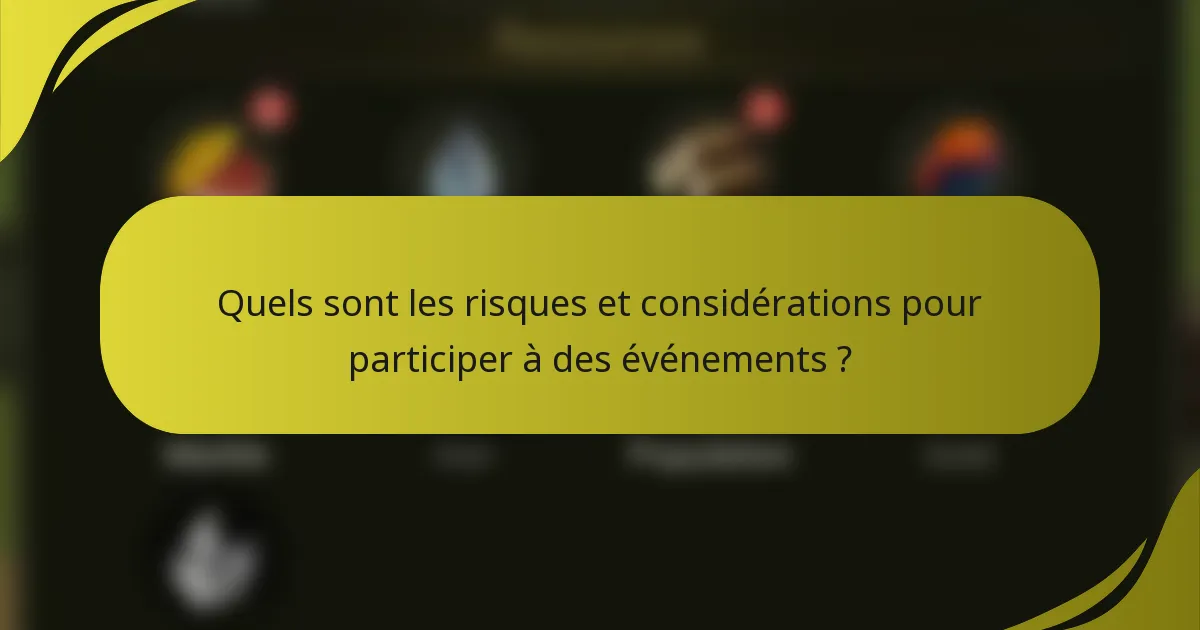 Quels sont les risques et considérations pour participer à des événements ?
