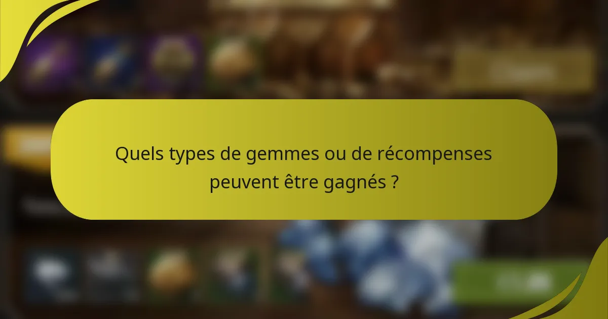 Quels types de gemmes ou de récompenses peuvent être gagnés ?