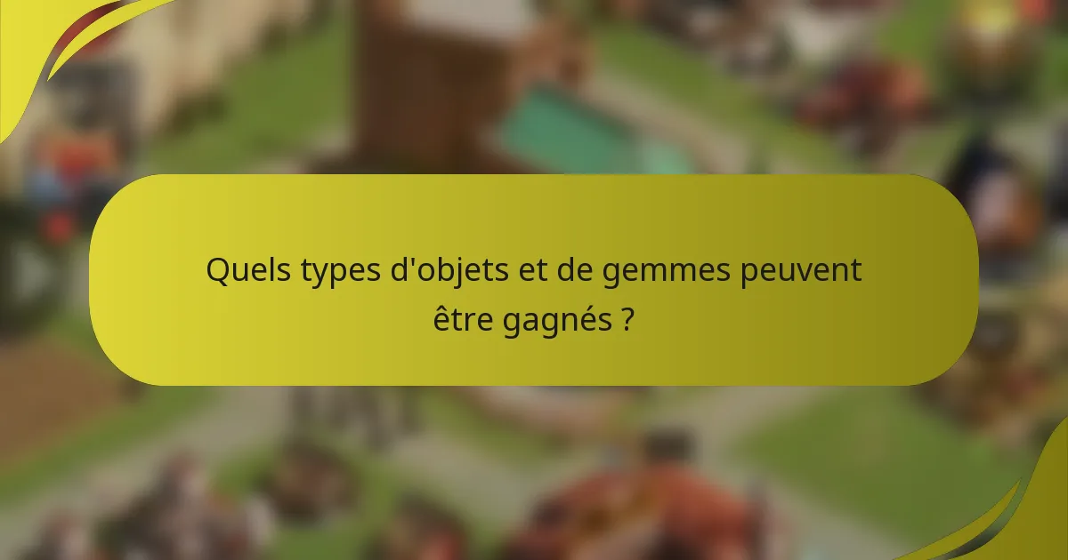 Quels types d'objets et de gemmes peuvent être gagnés ?